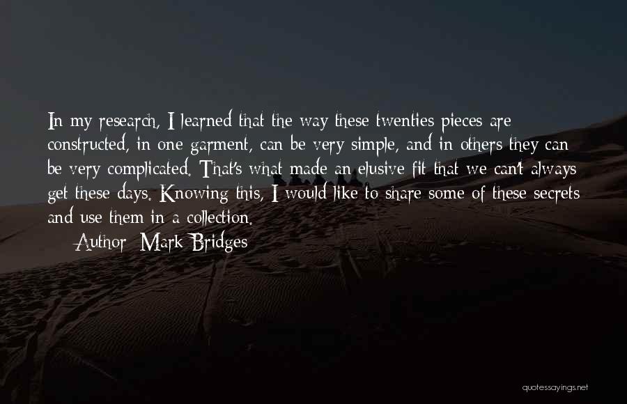 Mark Bridges Quotes: In My Research, I Learned That The Way These Twenties Pieces Are Constructed, In One Garment, Can Be Very Simple,