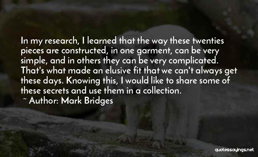 Mark Bridges Quotes: In My Research, I Learned That The Way These Twenties Pieces Are Constructed, In One Garment, Can Be Very Simple,