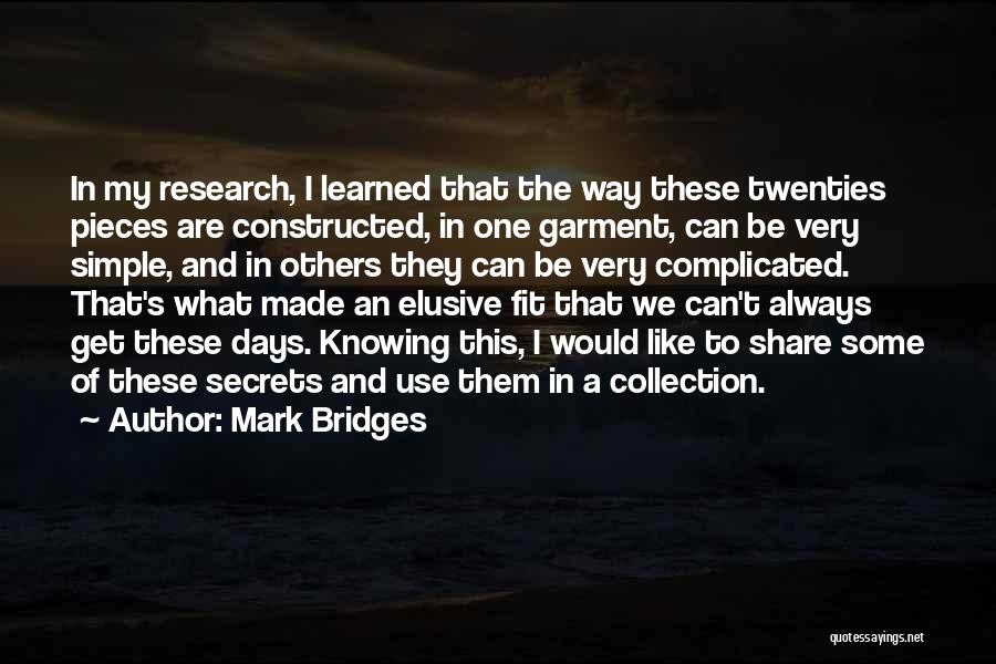 Mark Bridges Quotes: In My Research, I Learned That The Way These Twenties Pieces Are Constructed, In One Garment, Can Be Very Simple,
