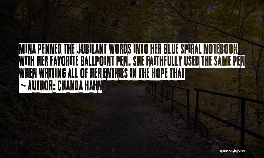 Chanda Hahn Quotes: Mina Penned The Jubilant Words Into Her Blue Spiral Notebook With Her Favorite Ballpoint Pen. She Faithfully Used The Same