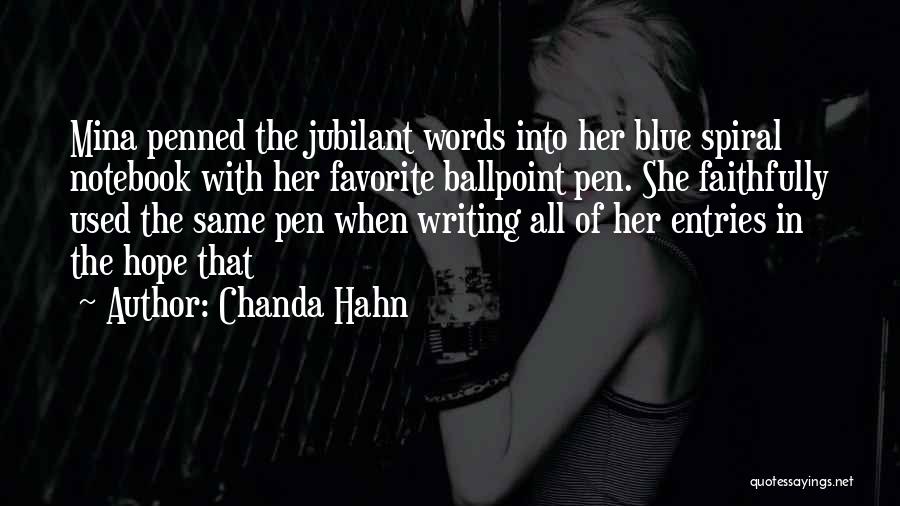 Chanda Hahn Quotes: Mina Penned The Jubilant Words Into Her Blue Spiral Notebook With Her Favorite Ballpoint Pen. She Faithfully Used The Same