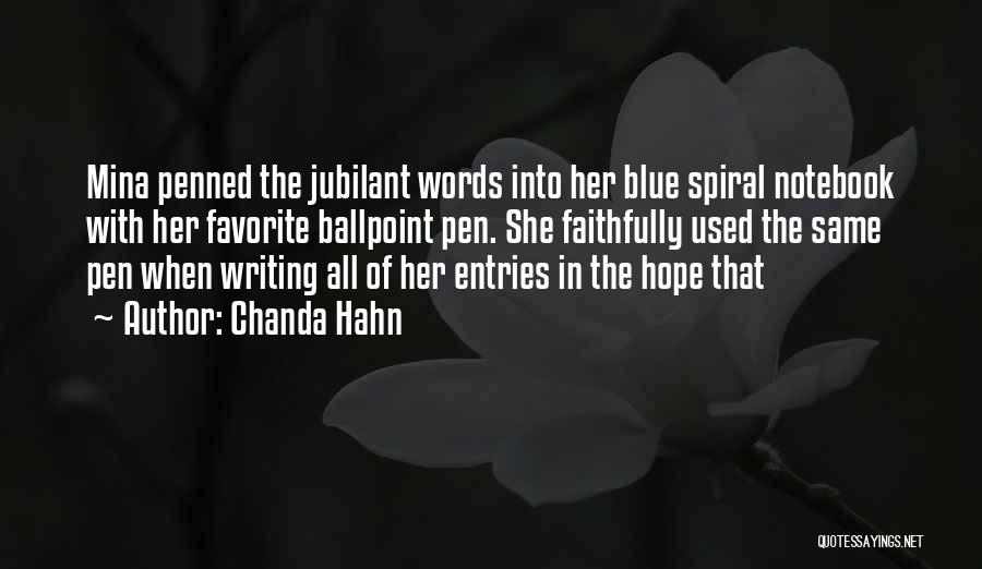 Chanda Hahn Quotes: Mina Penned The Jubilant Words Into Her Blue Spiral Notebook With Her Favorite Ballpoint Pen. She Faithfully Used The Same