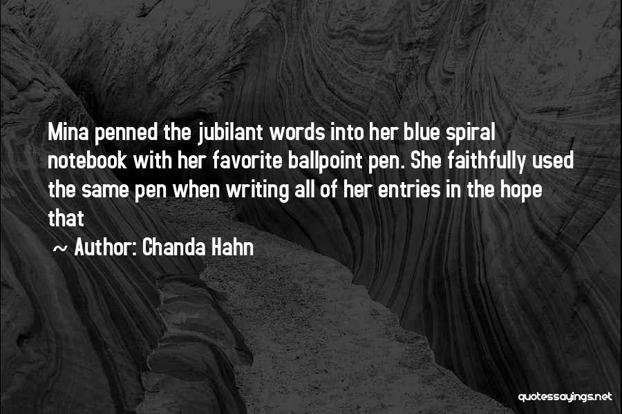 Chanda Hahn Quotes: Mina Penned The Jubilant Words Into Her Blue Spiral Notebook With Her Favorite Ballpoint Pen. She Faithfully Used The Same