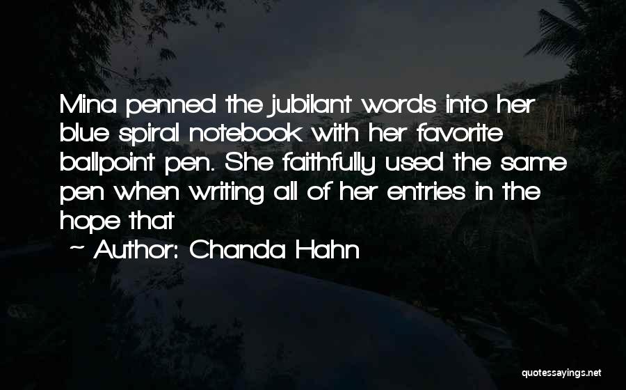 Chanda Hahn Quotes: Mina Penned The Jubilant Words Into Her Blue Spiral Notebook With Her Favorite Ballpoint Pen. She Faithfully Used The Same