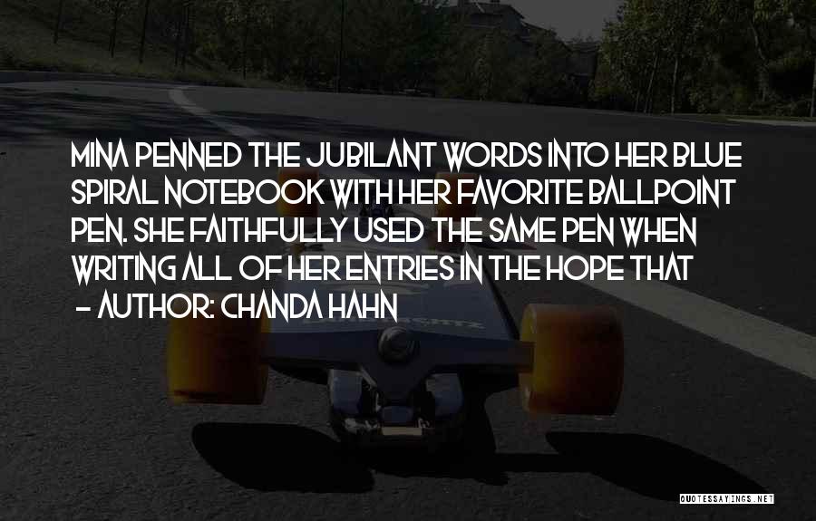 Chanda Hahn Quotes: Mina Penned The Jubilant Words Into Her Blue Spiral Notebook With Her Favorite Ballpoint Pen. She Faithfully Used The Same