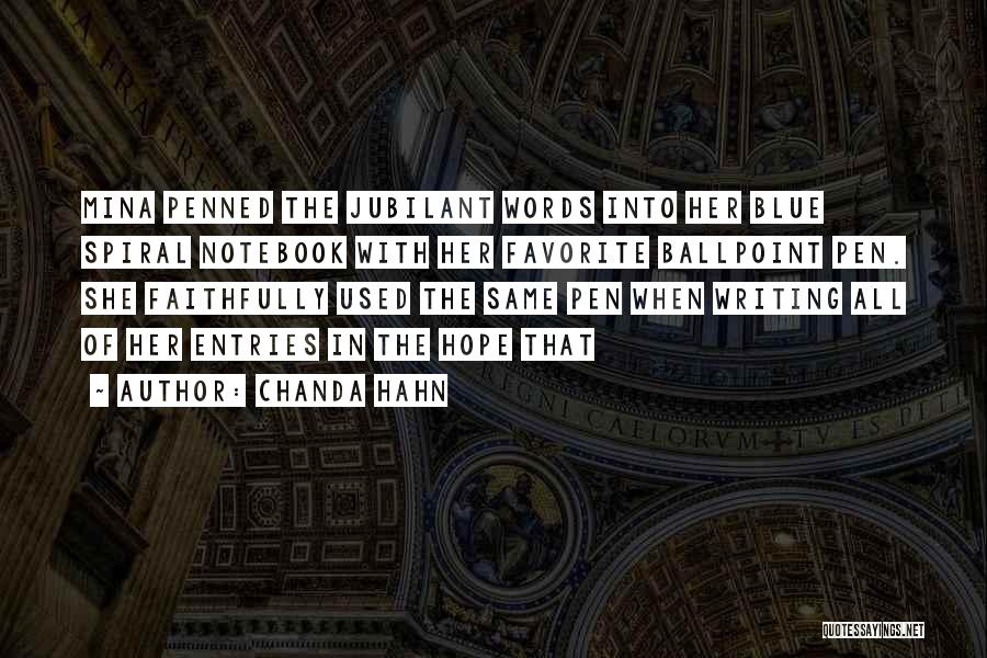 Chanda Hahn Quotes: Mina Penned The Jubilant Words Into Her Blue Spiral Notebook With Her Favorite Ballpoint Pen. She Faithfully Used The Same