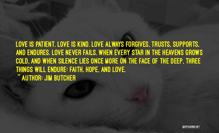 Jim Butcher Quotes: Love Is Patient. Love Is Kind. Love Always Forgives, Trusts, Supports, And Endures. Love Never Fails. When Every Star In