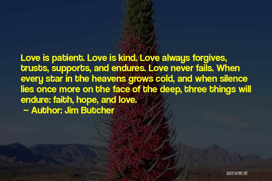 Jim Butcher Quotes: Love Is Patient. Love Is Kind. Love Always Forgives, Trusts, Supports, And Endures. Love Never Fails. When Every Star In