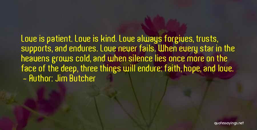 Jim Butcher Quotes: Love Is Patient. Love Is Kind. Love Always Forgives, Trusts, Supports, And Endures. Love Never Fails. When Every Star In