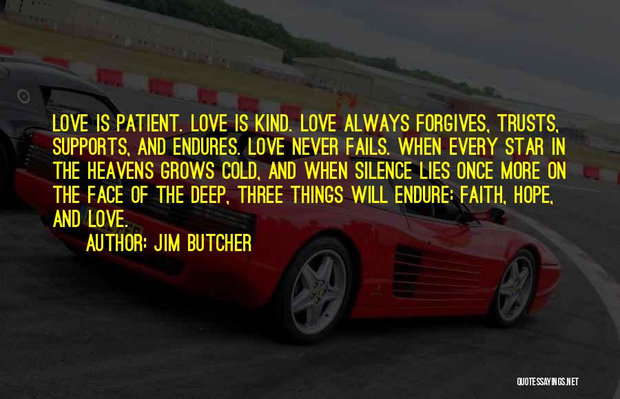 Jim Butcher Quotes: Love Is Patient. Love Is Kind. Love Always Forgives, Trusts, Supports, And Endures. Love Never Fails. When Every Star In