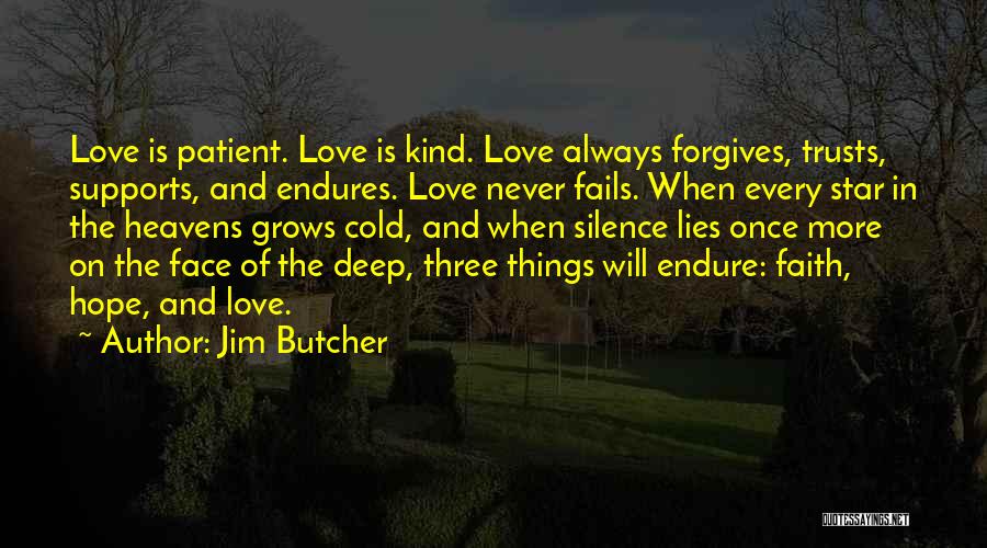 Jim Butcher Quotes: Love Is Patient. Love Is Kind. Love Always Forgives, Trusts, Supports, And Endures. Love Never Fails. When Every Star In