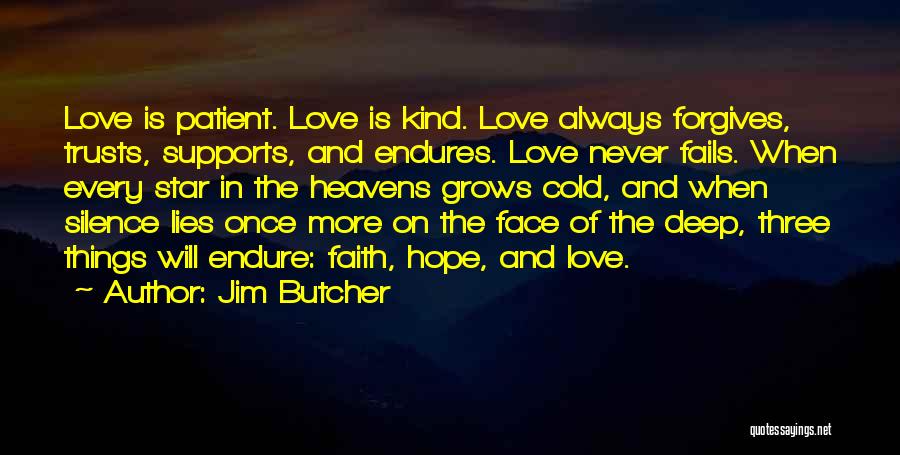 Jim Butcher Quotes: Love Is Patient. Love Is Kind. Love Always Forgives, Trusts, Supports, And Endures. Love Never Fails. When Every Star In