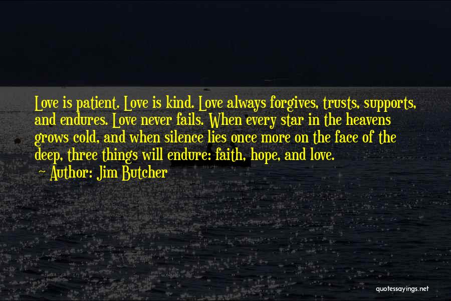 Jim Butcher Quotes: Love Is Patient. Love Is Kind. Love Always Forgives, Trusts, Supports, And Endures. Love Never Fails. When Every Star In