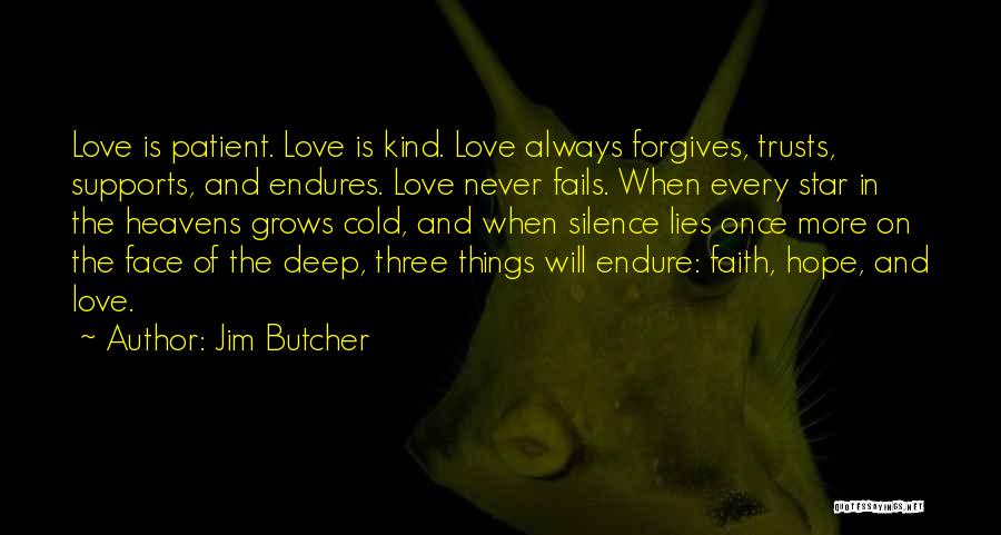 Jim Butcher Quotes: Love Is Patient. Love Is Kind. Love Always Forgives, Trusts, Supports, And Endures. Love Never Fails. When Every Star In