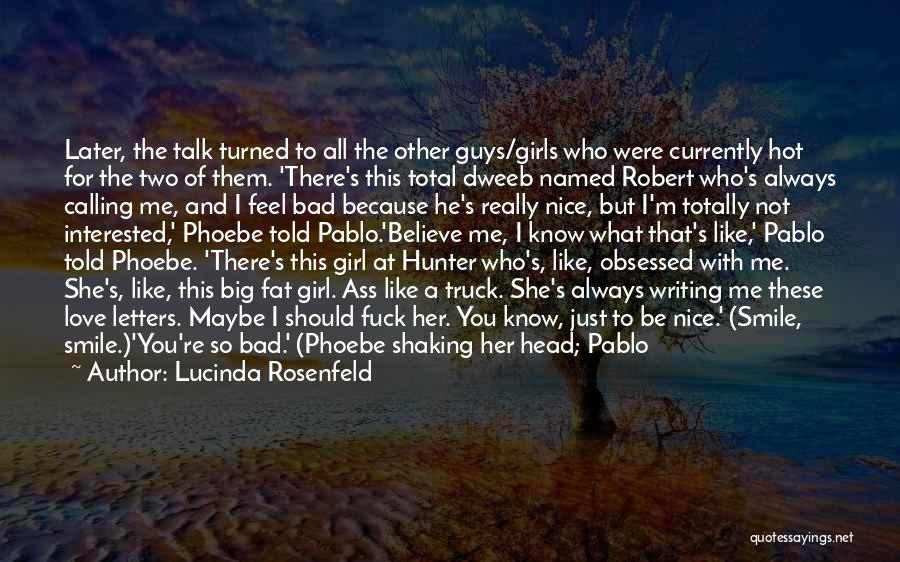 Lucinda Rosenfeld Quotes: Later, The Talk Turned To All The Other Guys/girls Who Were Currently Hot For The Two Of Them. 'there's This