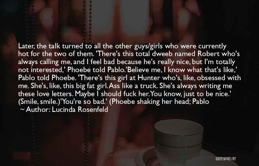 Lucinda Rosenfeld Quotes: Later, The Talk Turned To All The Other Guys/girls Who Were Currently Hot For The Two Of Them. 'there's This