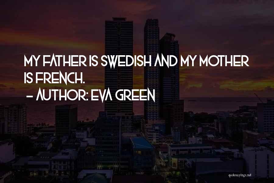 Eva Green Quotes: My Father Is Swedish And My Mother Is French.