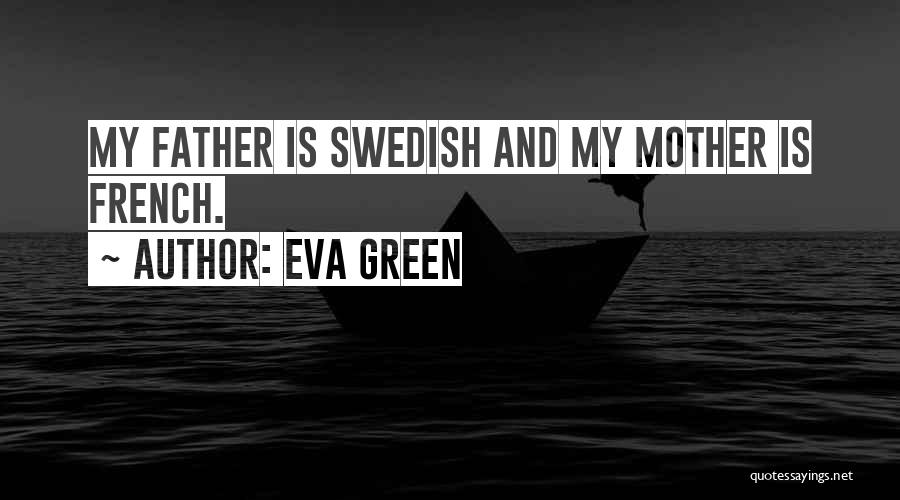 Eva Green Quotes: My Father Is Swedish And My Mother Is French.