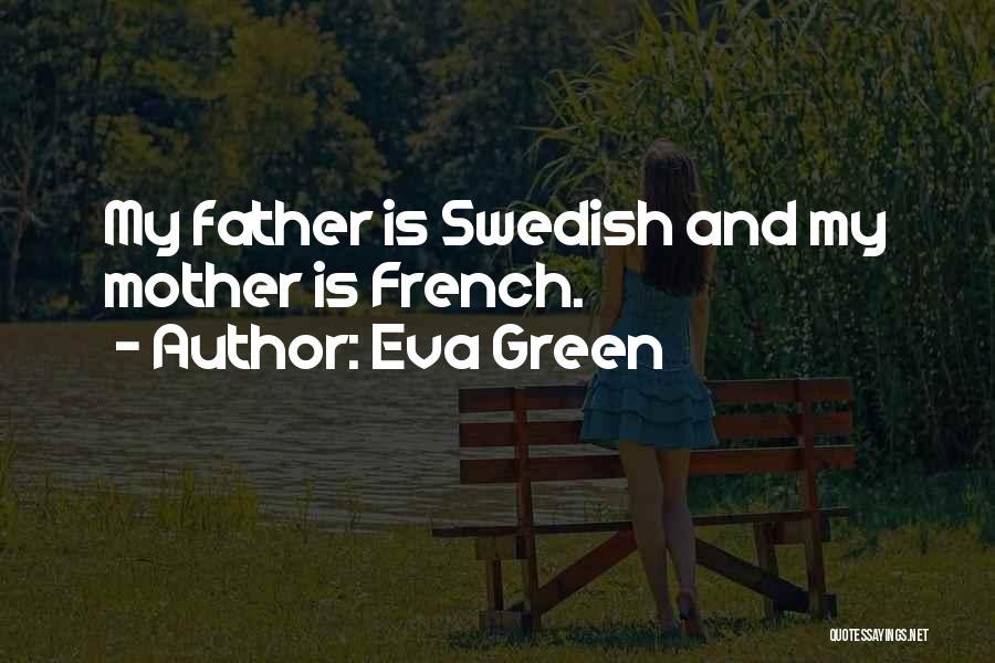 Eva Green Quotes: My Father Is Swedish And My Mother Is French.