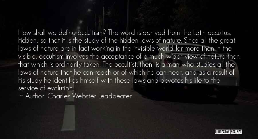 Charles Webster Leadbeater Quotes: How Shall We Define Occultism? The Word Is Derived From The Latin Occultus, Hidden; So That It Is The Study