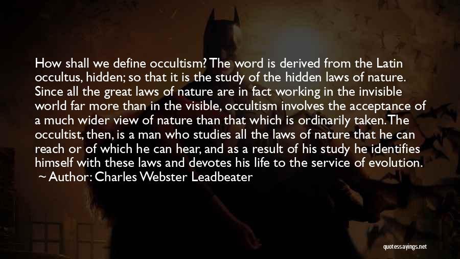 Charles Webster Leadbeater Quotes: How Shall We Define Occultism? The Word Is Derived From The Latin Occultus, Hidden; So That It Is The Study