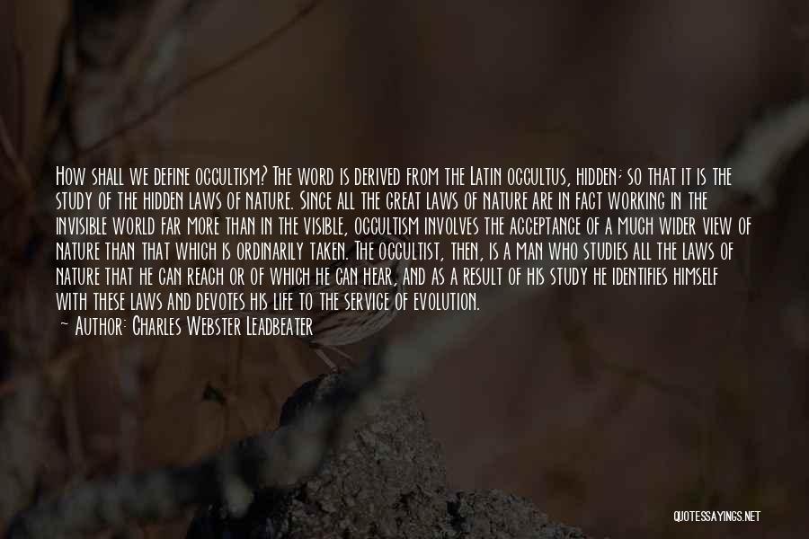 Charles Webster Leadbeater Quotes: How Shall We Define Occultism? The Word Is Derived From The Latin Occultus, Hidden; So That It Is The Study