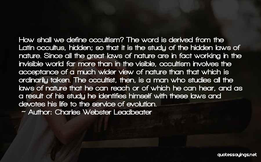 Charles Webster Leadbeater Quotes: How Shall We Define Occultism? The Word Is Derived From The Latin Occultus, Hidden; So That It Is The Study