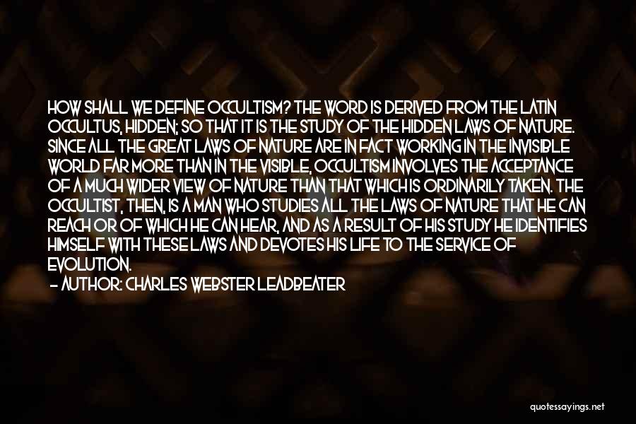 Charles Webster Leadbeater Quotes: How Shall We Define Occultism? The Word Is Derived From The Latin Occultus, Hidden; So That It Is The Study