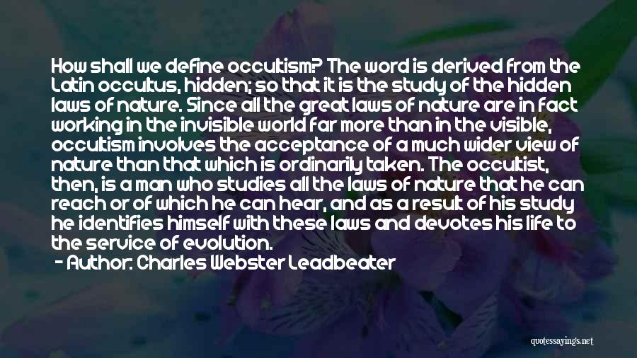 Charles Webster Leadbeater Quotes: How Shall We Define Occultism? The Word Is Derived From The Latin Occultus, Hidden; So That It Is The Study