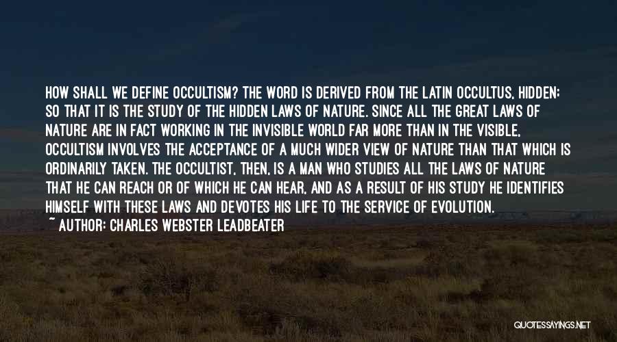 Charles Webster Leadbeater Quotes: How Shall We Define Occultism? The Word Is Derived From The Latin Occultus, Hidden; So That It Is The Study