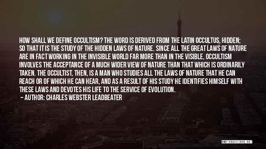 Charles Webster Leadbeater Quotes: How Shall We Define Occultism? The Word Is Derived From The Latin Occultus, Hidden; So That It Is The Study