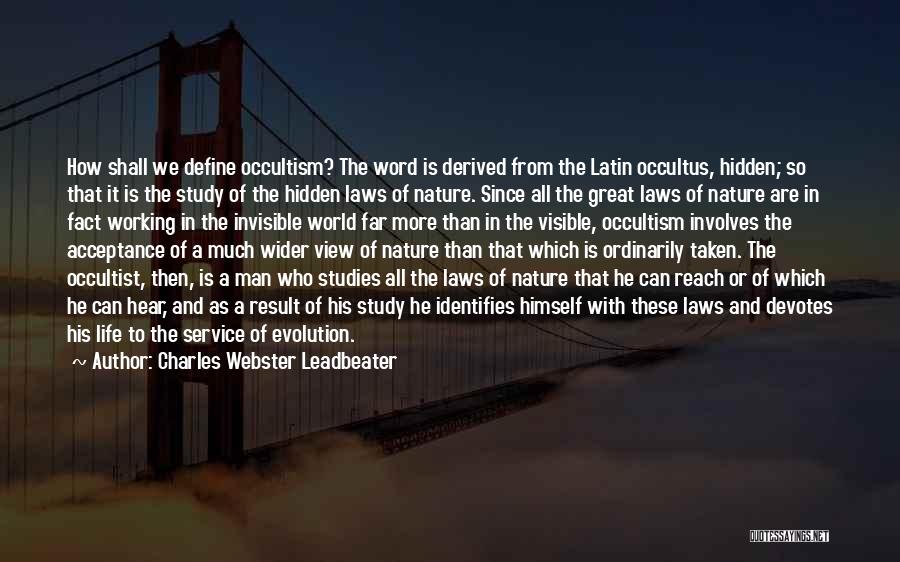 Charles Webster Leadbeater Quotes: How Shall We Define Occultism? The Word Is Derived From The Latin Occultus, Hidden; So That It Is The Study