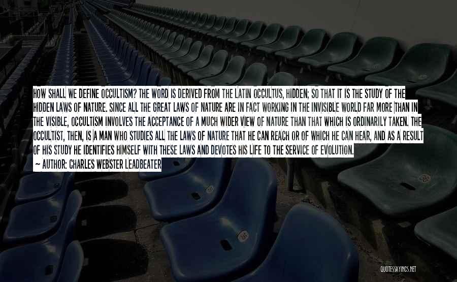 Charles Webster Leadbeater Quotes: How Shall We Define Occultism? The Word Is Derived From The Latin Occultus, Hidden; So That It Is The Study