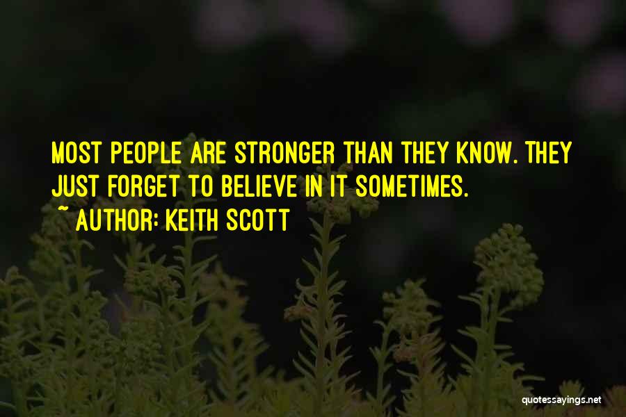 Keith Scott Quotes: Most People Are Stronger Than They Know. They Just Forget To Believe In It Sometimes.