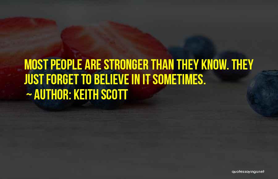 Keith Scott Quotes: Most People Are Stronger Than They Know. They Just Forget To Believe In It Sometimes.