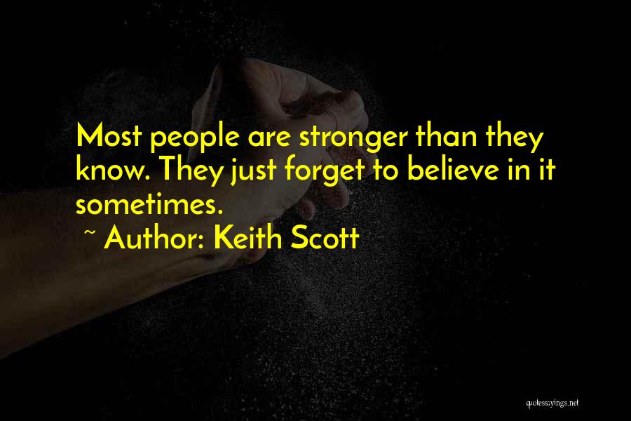 Keith Scott Quotes: Most People Are Stronger Than They Know. They Just Forget To Believe In It Sometimes.
