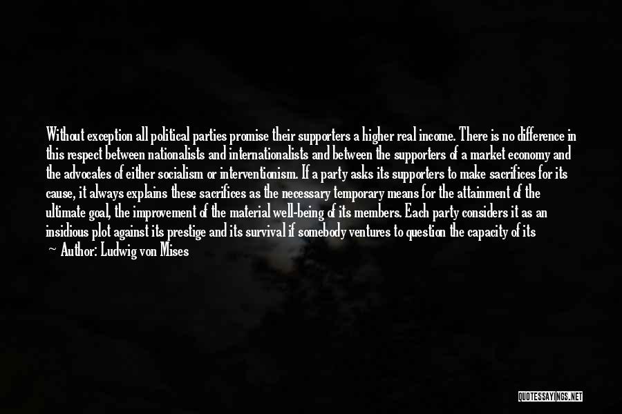 Ludwig Von Mises Quotes: Without Exception All Political Parties Promise Their Supporters A Higher Real Income. There Is No Difference In This Respect Between