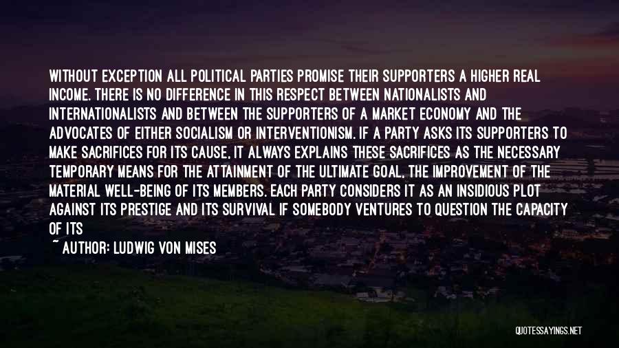 Ludwig Von Mises Quotes: Without Exception All Political Parties Promise Their Supporters A Higher Real Income. There Is No Difference In This Respect Between