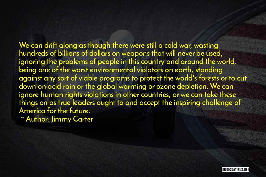 Jimmy Carter Quotes: We Can Drift Along As Though There Were Still A Cold War, Wasting Hundreds Of Billions Of Dollars On Weapons