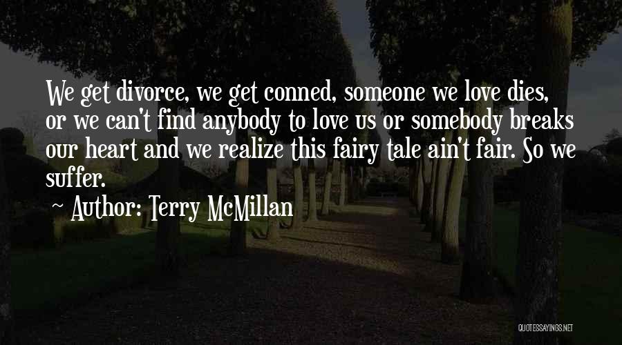 Terry McMillan Quotes: We Get Divorce, We Get Conned, Someone We Love Dies, Or We Can't Find Anybody To Love Us Or Somebody