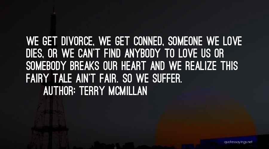 Terry McMillan Quotes: We Get Divorce, We Get Conned, Someone We Love Dies, Or We Can't Find Anybody To Love Us Or Somebody