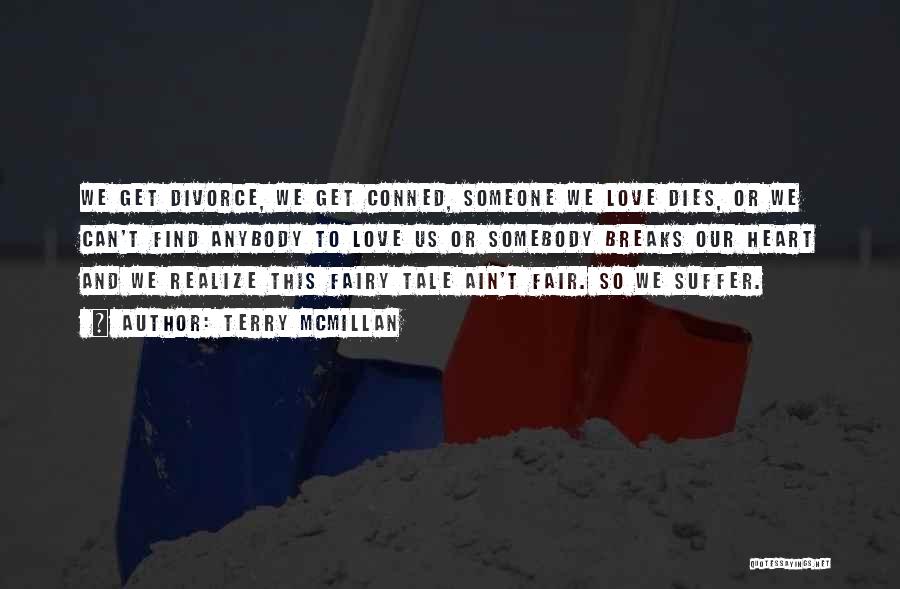 Terry McMillan Quotes: We Get Divorce, We Get Conned, Someone We Love Dies, Or We Can't Find Anybody To Love Us Or Somebody