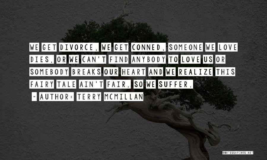 Terry McMillan Quotes: We Get Divorce, We Get Conned, Someone We Love Dies, Or We Can't Find Anybody To Love Us Or Somebody