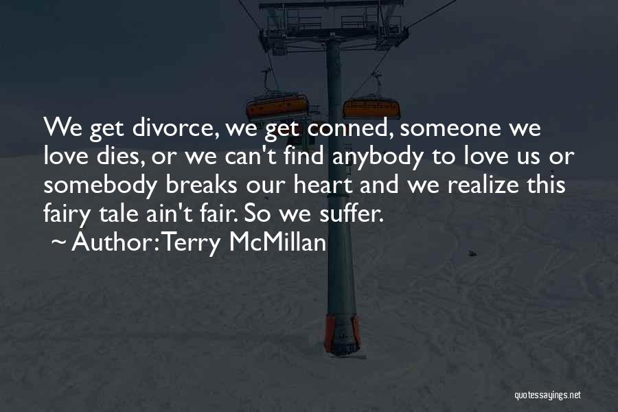 Terry McMillan Quotes: We Get Divorce, We Get Conned, Someone We Love Dies, Or We Can't Find Anybody To Love Us Or Somebody