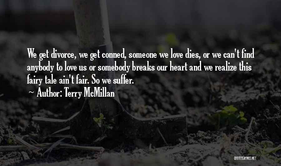 Terry McMillan Quotes: We Get Divorce, We Get Conned, Someone We Love Dies, Or We Can't Find Anybody To Love Us Or Somebody