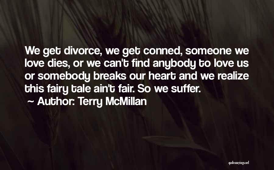 Terry McMillan Quotes: We Get Divorce, We Get Conned, Someone We Love Dies, Or We Can't Find Anybody To Love Us Or Somebody