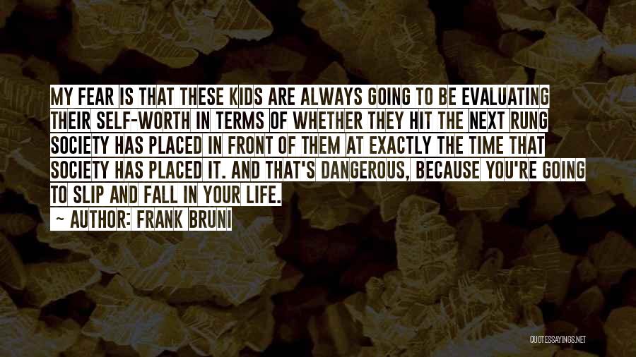 Frank Bruni Quotes: My Fear Is That These Kids Are Always Going To Be Evaluating Their Self-worth In Terms Of Whether They Hit