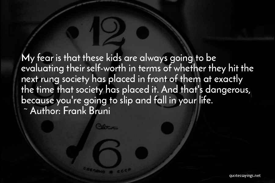 Frank Bruni Quotes: My Fear Is That These Kids Are Always Going To Be Evaluating Their Self-worth In Terms Of Whether They Hit