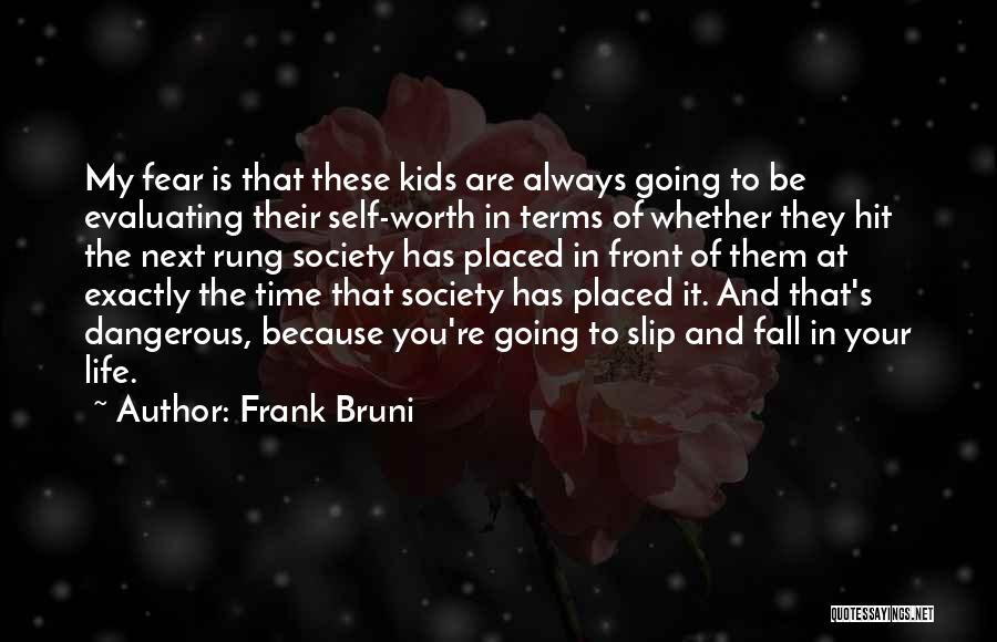 Frank Bruni Quotes: My Fear Is That These Kids Are Always Going To Be Evaluating Their Self-worth In Terms Of Whether They Hit