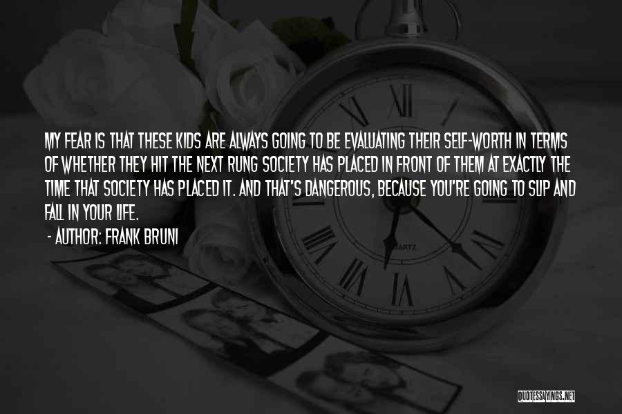 Frank Bruni Quotes: My Fear Is That These Kids Are Always Going To Be Evaluating Their Self-worth In Terms Of Whether They Hit